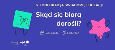 Plakat wydarzenia:  6. Konferencja Świadomej Edukacji - Skąd się biorą dorośli? 